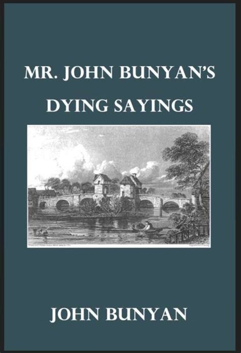 Dying Sayings with Prison Meditations Mr Bunyan s Last Sermon and Mr Bunyan s Martyrdom Epub